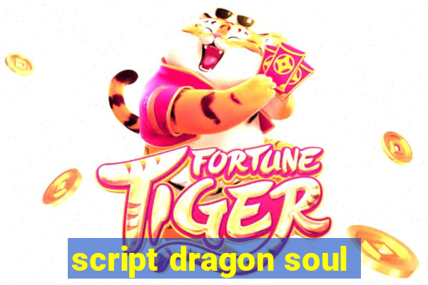 script dragon soul